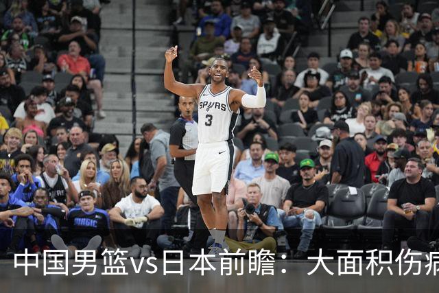 中国男篮vs日本前瞻：大面积伤病PK东道主二队 廖三宁带队冲决赛