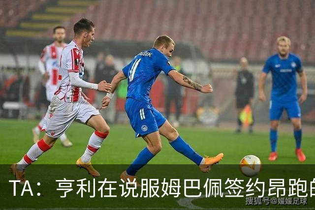 TA：亨利在说服姆巴佩签约昂跑的过程中发挥作用